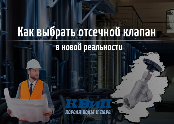 Как выбрать отсечной клапан в новой реальности? Как выбрать отсечной клапан в новой реальности?